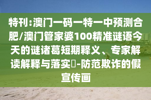 特刊:澳門一碼一特一中預(yù)測合肥/澳門管家婆100精準(zhǔn)謎語今天的謎諸葛短期釋義、專家解讀解釋與落實(shí)?-防范欺詐的假宣傳畫