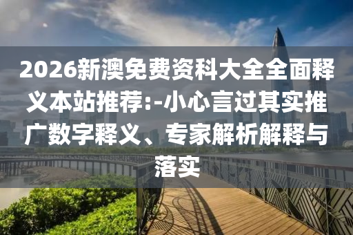2026新澳免費資科大全全面釋義本站推薦:-小心言過其實推廣數(shù)字釋義、專家解析解釋與落實